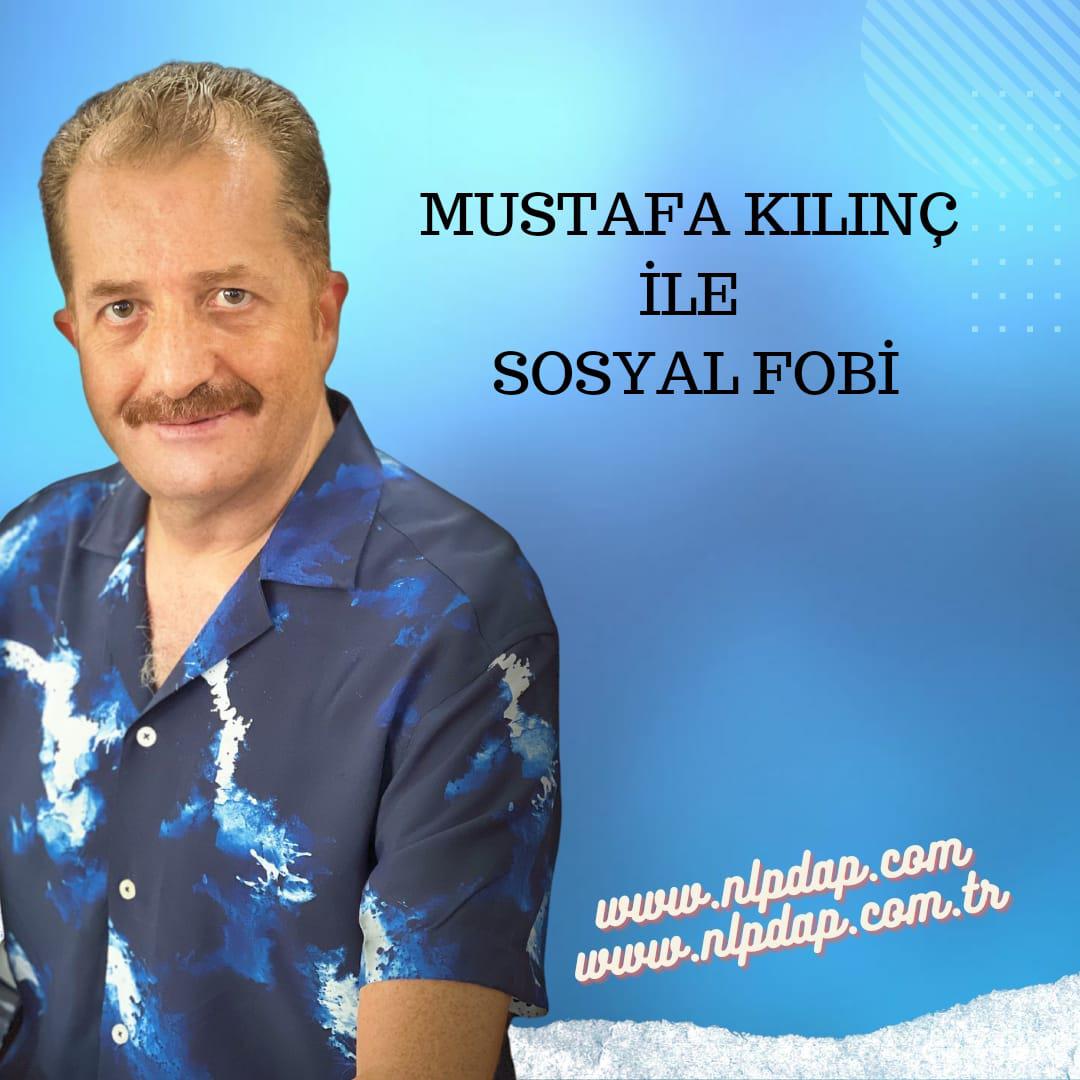 Mustafa KILINÇ ile Sosyal Fobi