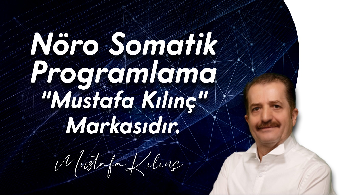 NÖROSOMATİK PROGRAMLAMA “MUSTAFA KILINÇ” MARKASIDIR…