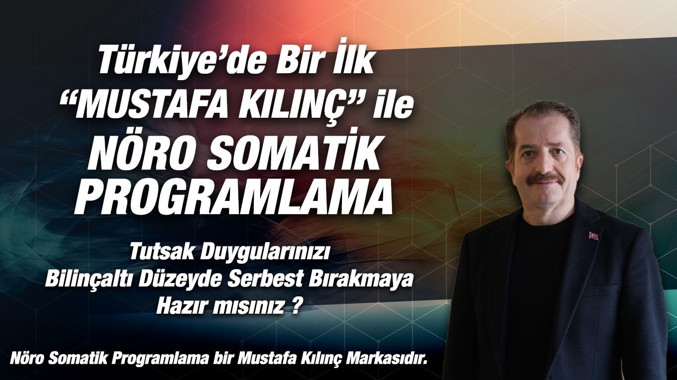 TÜRKİYEDE BİR İLK “MUSTAFA KILINÇ” İLE NÖRO SOMATİK PROGRAMLAMA