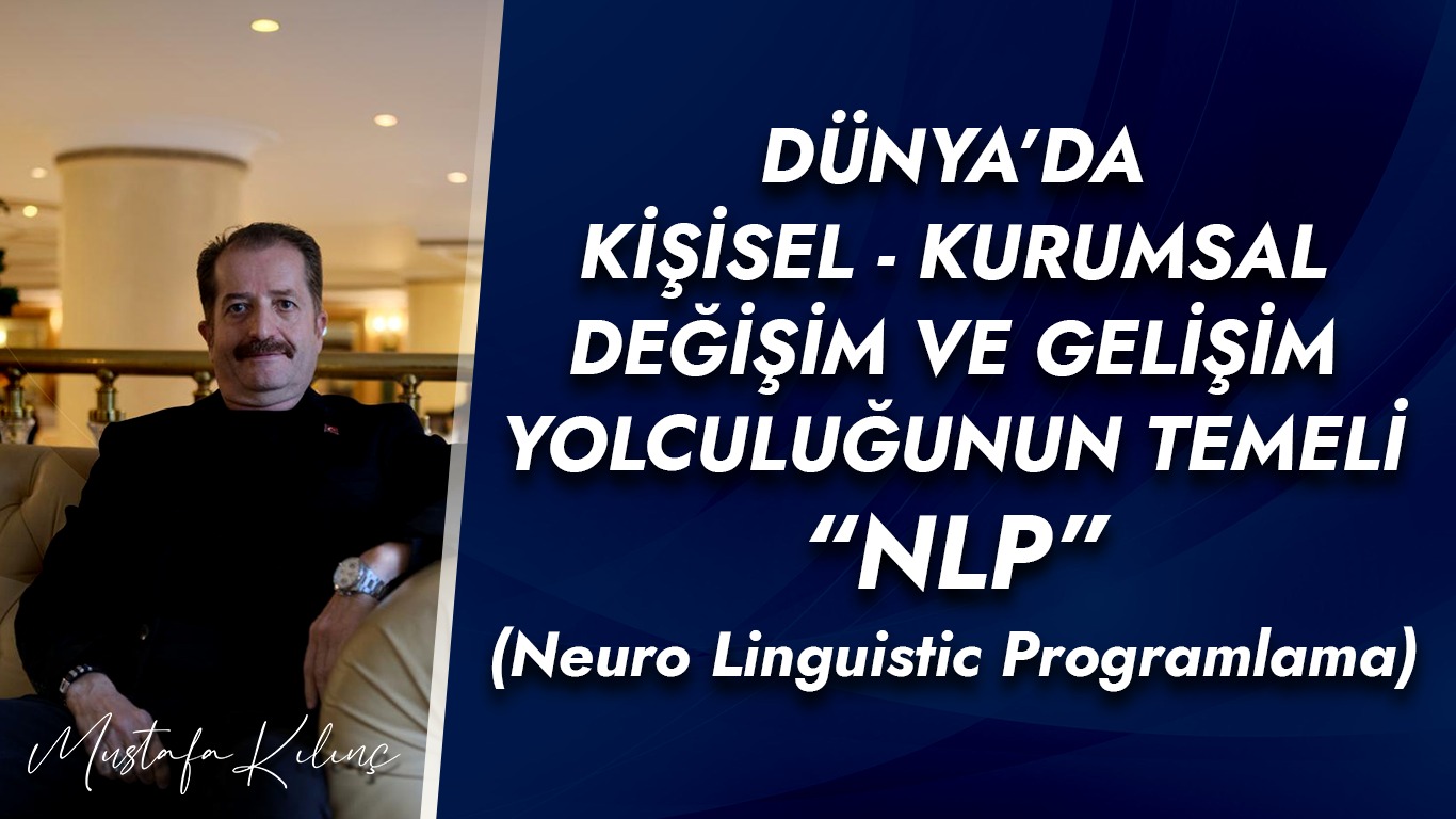 DÜNYADA KİŞİSEL-KURUMSAL DEĞİŞİM VE GELİŞİM YOLCULUĞUNUN TEMELİ  “NLP”